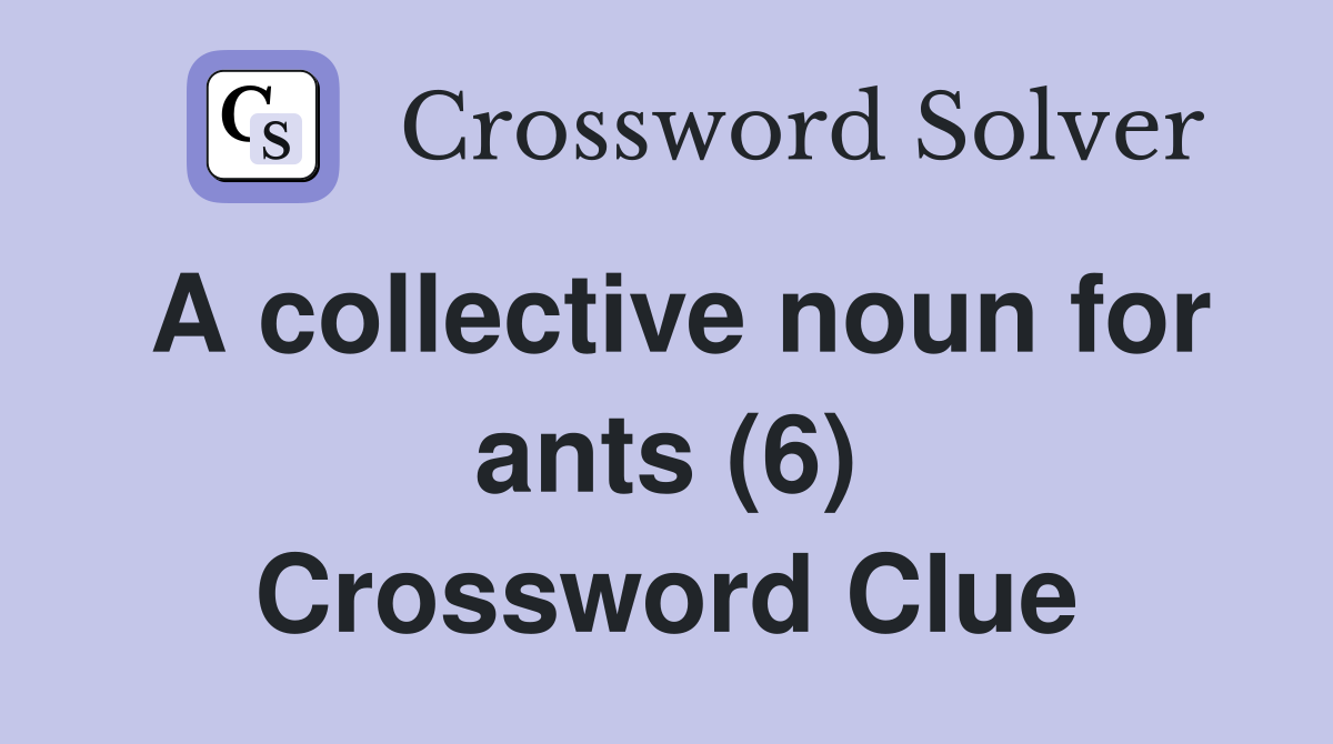 a-collective-noun-for-ants-6-crossword-clue-answers-crossword-solver